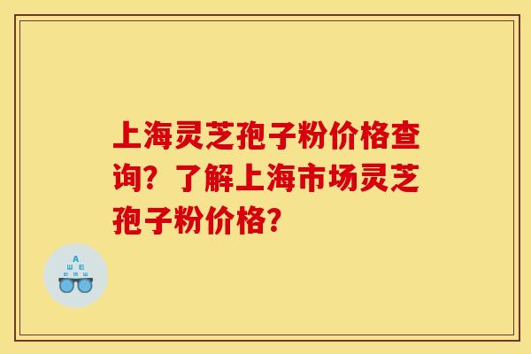 上海灵芝孢子粉价格查询？了解上海市场灵芝孢子粉价格？