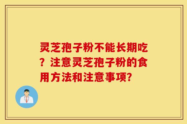 灵芝孢子粉不能长期吃？注意灵芝孢子粉的食用方法和注意事项？