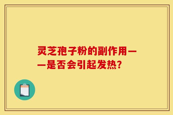 灵芝孢子粉的副作用——是否会引起发热？