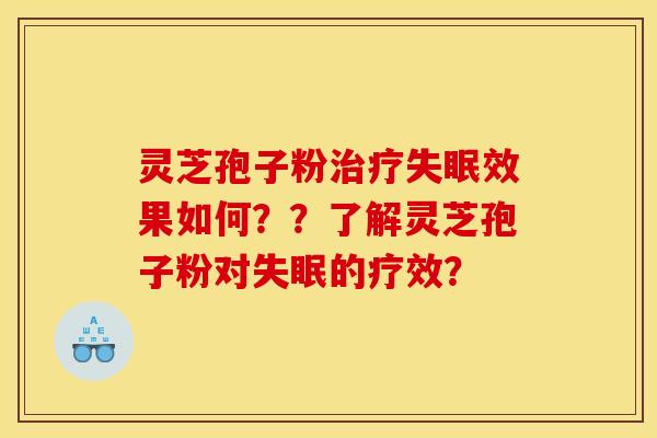 灵芝孢子粉治疗失眠效果如何？？了解灵芝孢子粉对失眠的疗效？