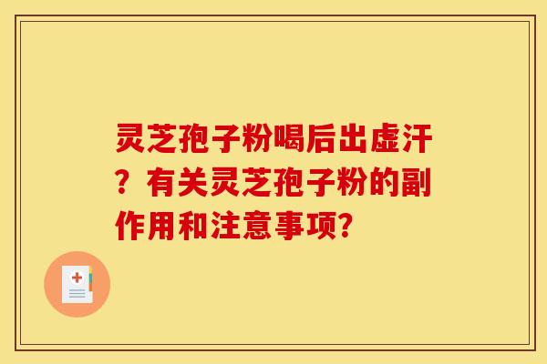 灵芝孢子粉喝后出虚汗？有关灵芝孢子粉的副作用和注意事项？