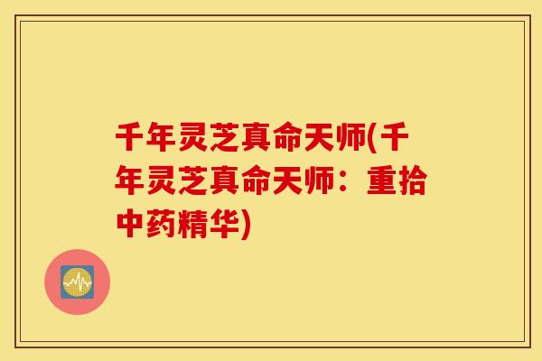 千年灵芝真命天师(千年灵芝真命天师：重拾中药精华)