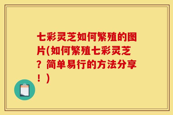 七彩灵芝如何繁殖的图片(如何繁殖七彩灵芝？简单易行的方法分享！)