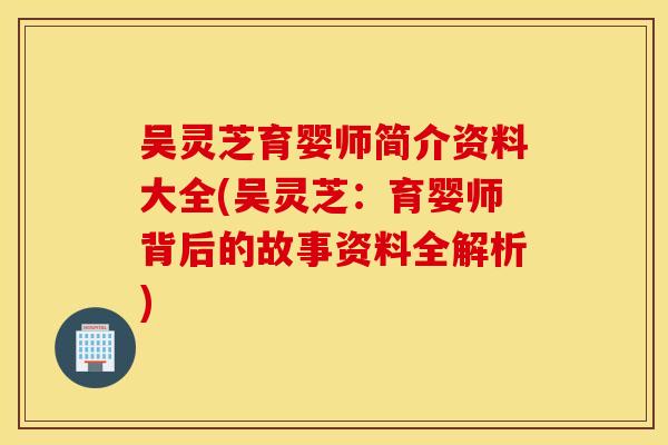 吴灵芝育婴师简介资料大全(吴灵芝：育婴师背后的故事资料全解析)