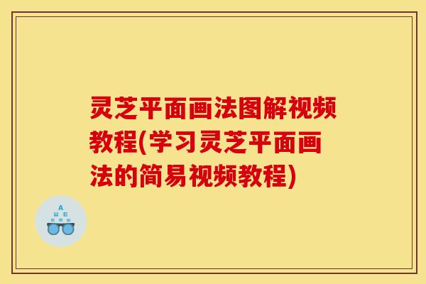 灵芝平面画法图解视频教程(学习灵芝平面画法的简易视频教程)