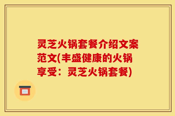 灵芝火锅套餐介绍文案范文(丰盛健康的火锅享受：灵芝火锅套餐)