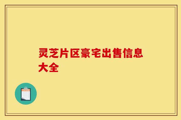 灵芝片区豪宅出售信息大全