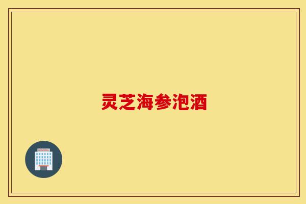 灵芝海参泡酒
