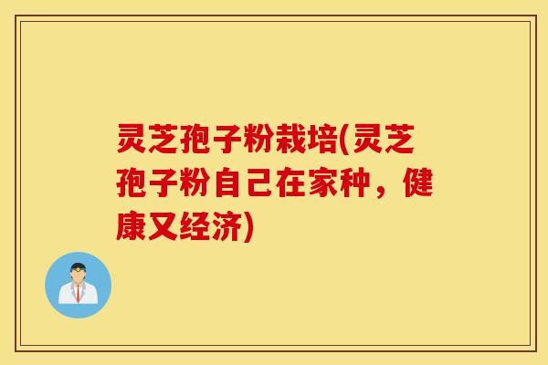灵芝孢子粉栽培(灵芝孢子粉自己在家种，健康又经济)