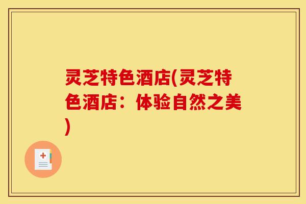 灵芝特色酒店(灵芝特色酒店：体验自然之美)