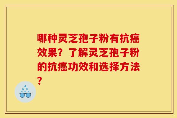 哪种灵芝孢子粉有抗癌效果？了解灵芝孢子粉的抗癌功效和选择方法？