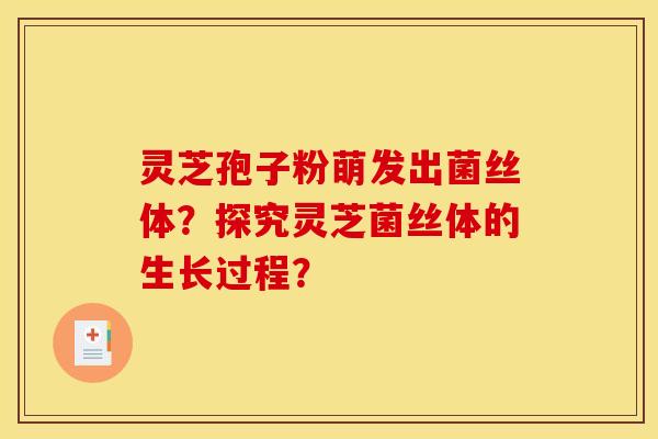 灵芝孢子粉萌发出菌丝体？探究灵芝菌丝体的生长过程？