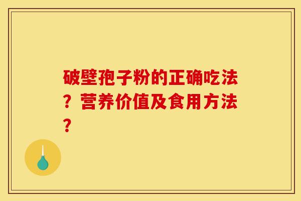 破壁孢子粉的正确吃法？营养价值及食用方法？