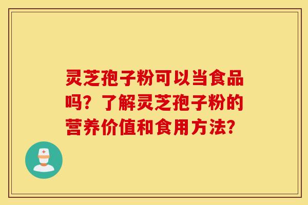 灵芝孢子粉可以当食品吗？了解灵芝孢子粉的营养价值和食用方法？