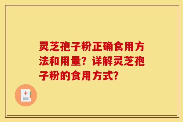 灵芝孢子粉正确食用方法和用量？详解灵芝孢子粉的食用方式？