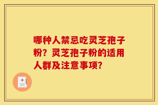 哪种人禁忌吃灵芝孢子粉？灵芝孢子粉的适用人群及注意事项？