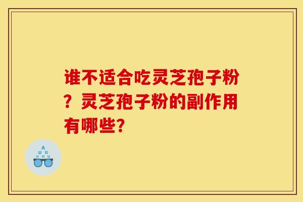 谁不适合吃灵芝孢子粉？灵芝孢子粉的副作用有哪些？