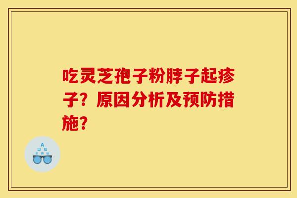 吃灵芝孢子粉脖子起疹子？原因分析及预防措施？