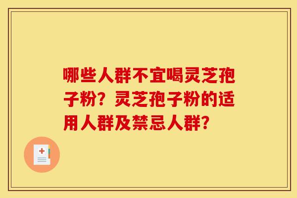 哪些人群不宜喝灵芝孢子粉？灵芝孢子粉的适用人群及禁忌人群？