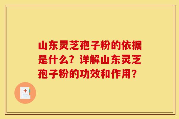 山东灵芝孢子粉的依据是什么？详解山东灵芝孢子粉的功效和作用？