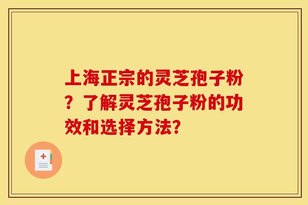 上海正宗的灵芝孢子粉？了解灵芝孢子粉的功效和选择方法？