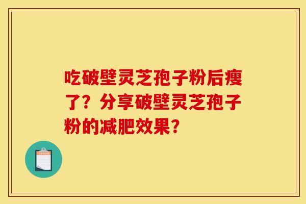 吃破壁灵芝孢子粉后瘦了？分享破壁灵芝孢子粉的减肥效果？