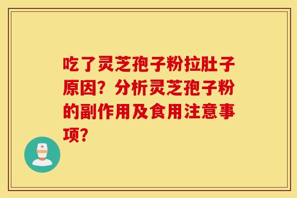 吃了灵芝孢子粉拉肚子原因？分析灵芝孢子粉的副作用及食用注意事项？
