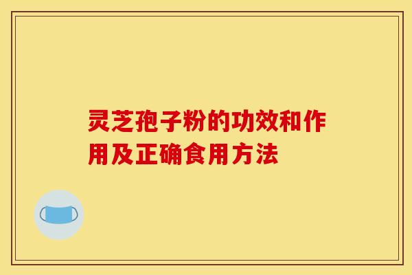 灵芝孢子粉的功效和作用及正确食用方法