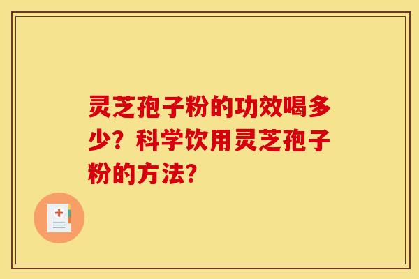 灵芝孢子粉的功效喝多少?科学饮用灵芝孢子粉的方法? 灵芝孢子粉的功效喝多少?科学饮用灵芝孢子粉的方法?