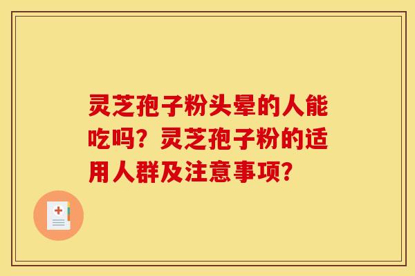 灵芝孢子粉头晕的人能吃吗？灵芝孢子粉的适用人群及注意事项？
