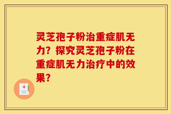 灵芝孢子粉治重症肌无力？探究灵芝孢子粉在重症肌无力治疗中的效果？