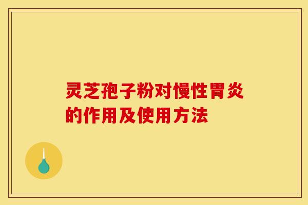 灵芝孢子粉对慢性胃炎的作用及使用方法