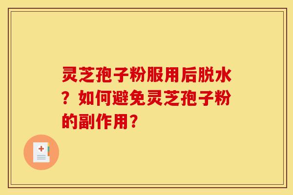 灵芝孢子粉服用后脱水？如何避免灵芝孢子粉的副作用？