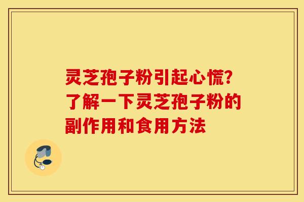 灵芝孢子粉引起心慌?了解一下灵芝孢子粉的副作用和食用方法 灵芝孢子粉引起心慌?了解一下灵芝孢子粉的副作用和食用方法
