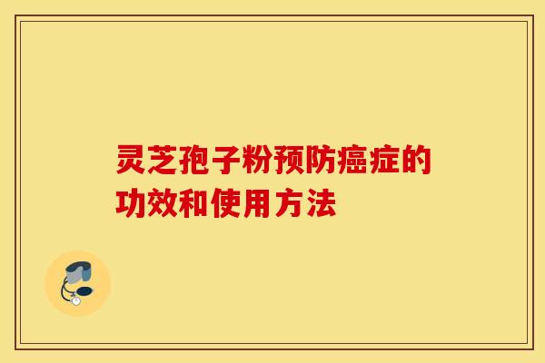 灵芝孢子粉预防癌症的功效和使用方法 灵芝孢子粉预防癌症的功效和使用方法