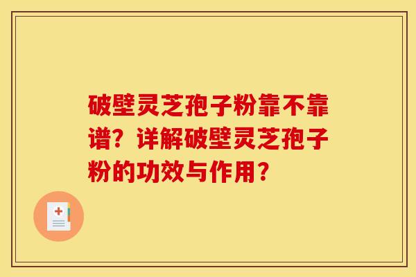 破壁灵芝孢子粉靠不靠谱?详解破壁灵芝孢子粉的功效与作用? 破壁灵芝孢子粉靠不靠谱?详解破壁灵芝孢子粉的功效与作用?