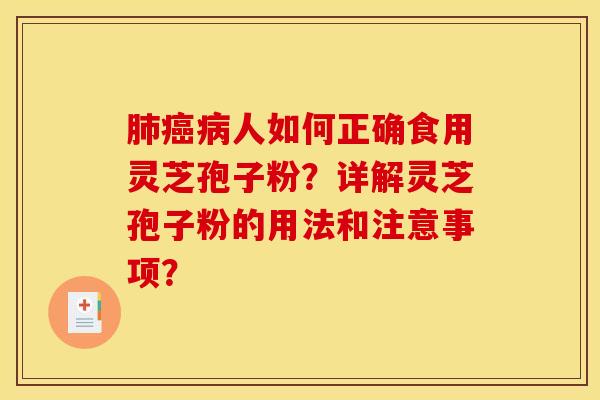 肺癌病人如何正确食用灵芝孢子粉？详解灵芝孢子粉的用法和注意事项？