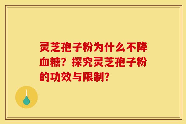 灵芝孢子粉为什么不降血糖?探究灵芝孢子粉的功效与限制? 灵芝孢子粉为什么不降血糖?探究灵芝孢子粉的功效与限制?
