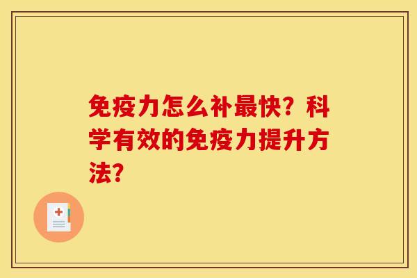 免疫力怎么补最快?科学有效的免疫力提升方法? 免疫力怎么补最快?科学有效的免疫力提升方法?