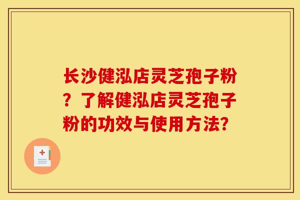 长沙健泓店灵芝孢子粉?了解健泓店灵芝孢子粉的功效与使用方法? 长沙健泓店灵芝孢子粉?了解健泓店灵芝孢子粉的功效与使用方法?