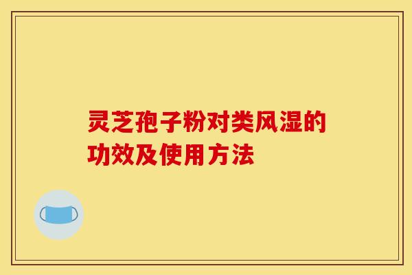 灵芝孢子粉对类风湿的功效及使用方法