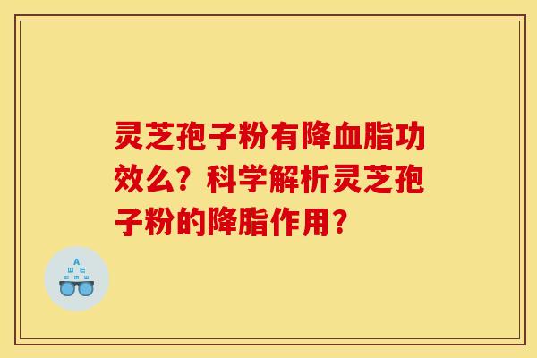 灵芝孢子粉有降血脂功效么？科学解析灵芝孢子粉的降脂作用？