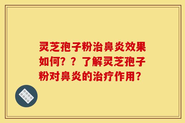 灵芝孢子粉治鼻炎效果如何？？了解灵芝孢子粉对鼻炎的治疗作用？