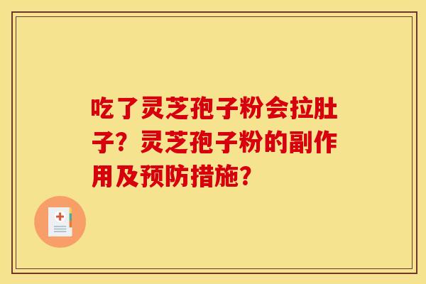 吃了灵芝孢子粉会拉肚子？灵芝孢子粉的副作用及预防措施？