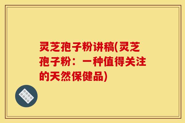 灵芝孢子粉讲稿(灵芝孢子粉：一种值得关注的天然保健品)