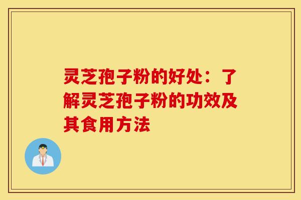 灵芝孢子粉的好处：了解灵芝孢子粉的功效及其食用方法