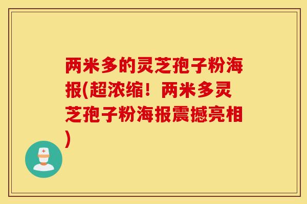 两米多的灵芝孢子粉海报(超浓缩！两米多灵芝孢子粉海报震撼亮相)