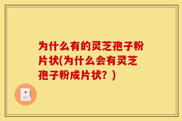 为什么有的灵芝孢子粉片状(为什么会有灵芝孢子粉成片状？)