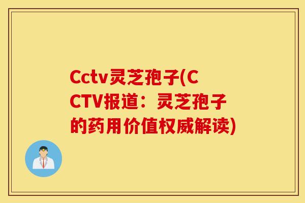 Cctv灵芝孢子(CCTV报道：灵芝孢子的药用价值权威解读)