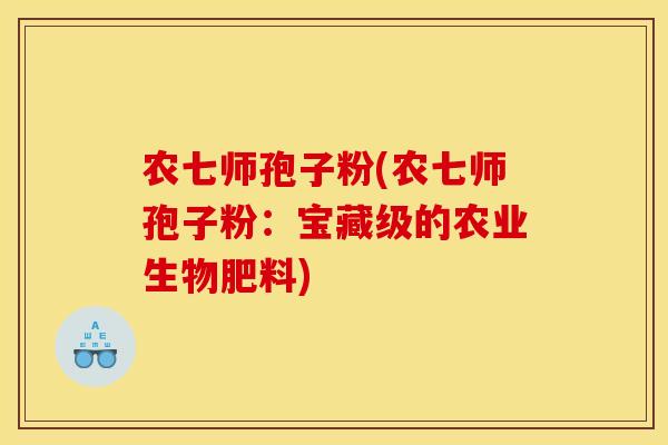 农七师孢子粉(农七师孢子粉：宝藏级的农业生物肥料)